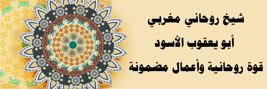 شيخ روحاني مغربي - أبو يعقوب الأسود | قوة روحانية وأعمال مضمونة