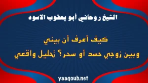 كيف أعرف أن بيني وبين زوجي حسد أو سحر؟ تحليل واقعي ونصيحة روحانية صادقة من الشيخ.