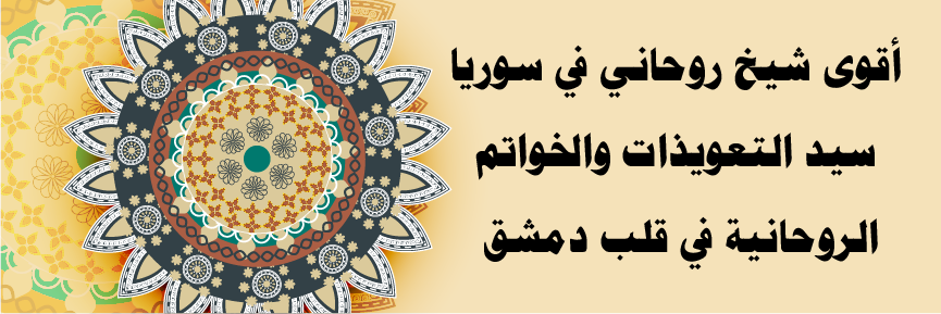 أقوى شيخ روحاني في سوريا – سيد التعويذات والخواتم الروحانية في قلب دمشق