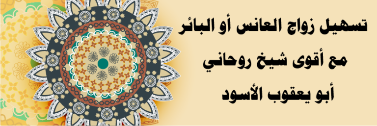 تسهيل زواج العانس أو البائر مع أقوى شيخ روحاني أبو يعقوب الأسود