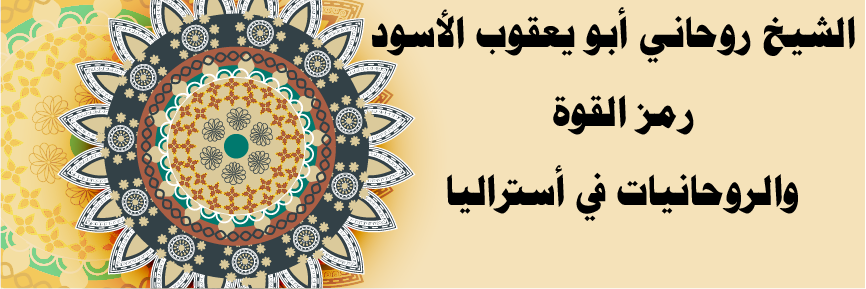 الشيخ روحاني أبو يعقوب الأسود – رمز القوة والروحانيات في أستراليا