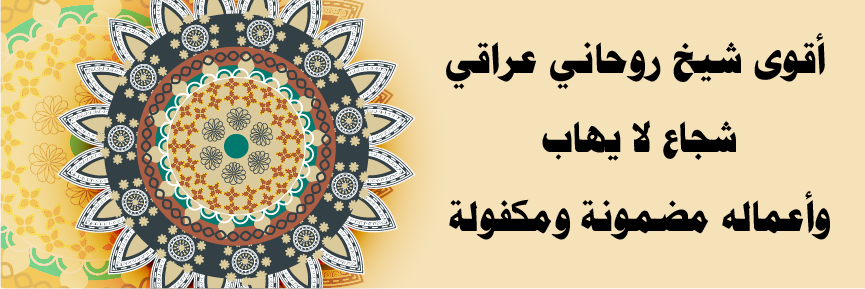 أقوى شيخ روحاني عراقي، شجاع لا يهاب، وأعماله مضمونة ومكفولة