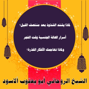 لماذا يشتد الشذوذ بعد منتصف الليل؟ أسرار الحالة الجنسية وقت الفجر وهجوم الأفكار القذرة – الشيخ أبو يعقوب الأسود