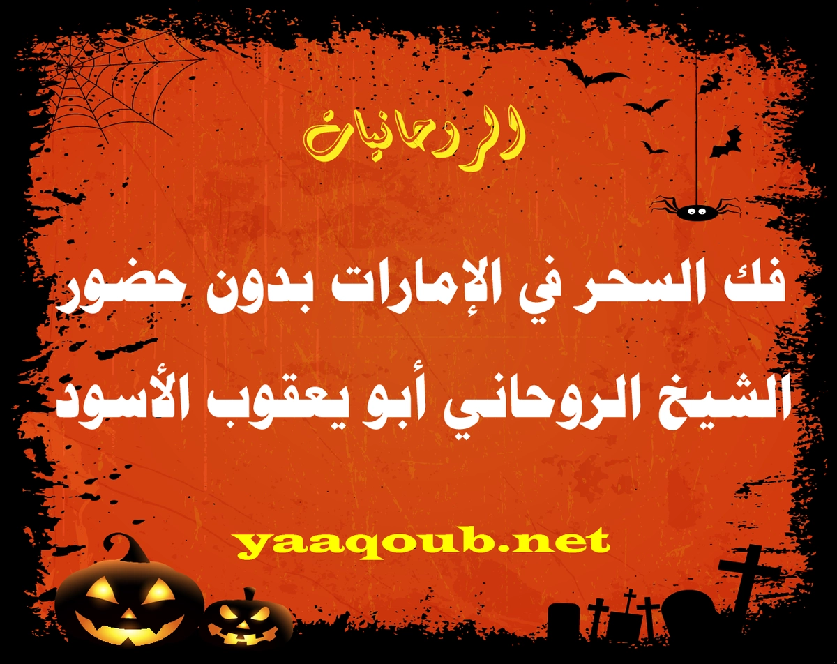 فك السحر في الإمارات بدون حضور - الشيخ الروحاني أبو يعقوب الأسود