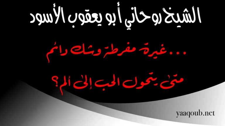 غيرة مفرطة وشك دائم – متى يتحول الحب إلى ألم؟ الشيخ الروحاني أبو يعقوب الأسود يوضّح
