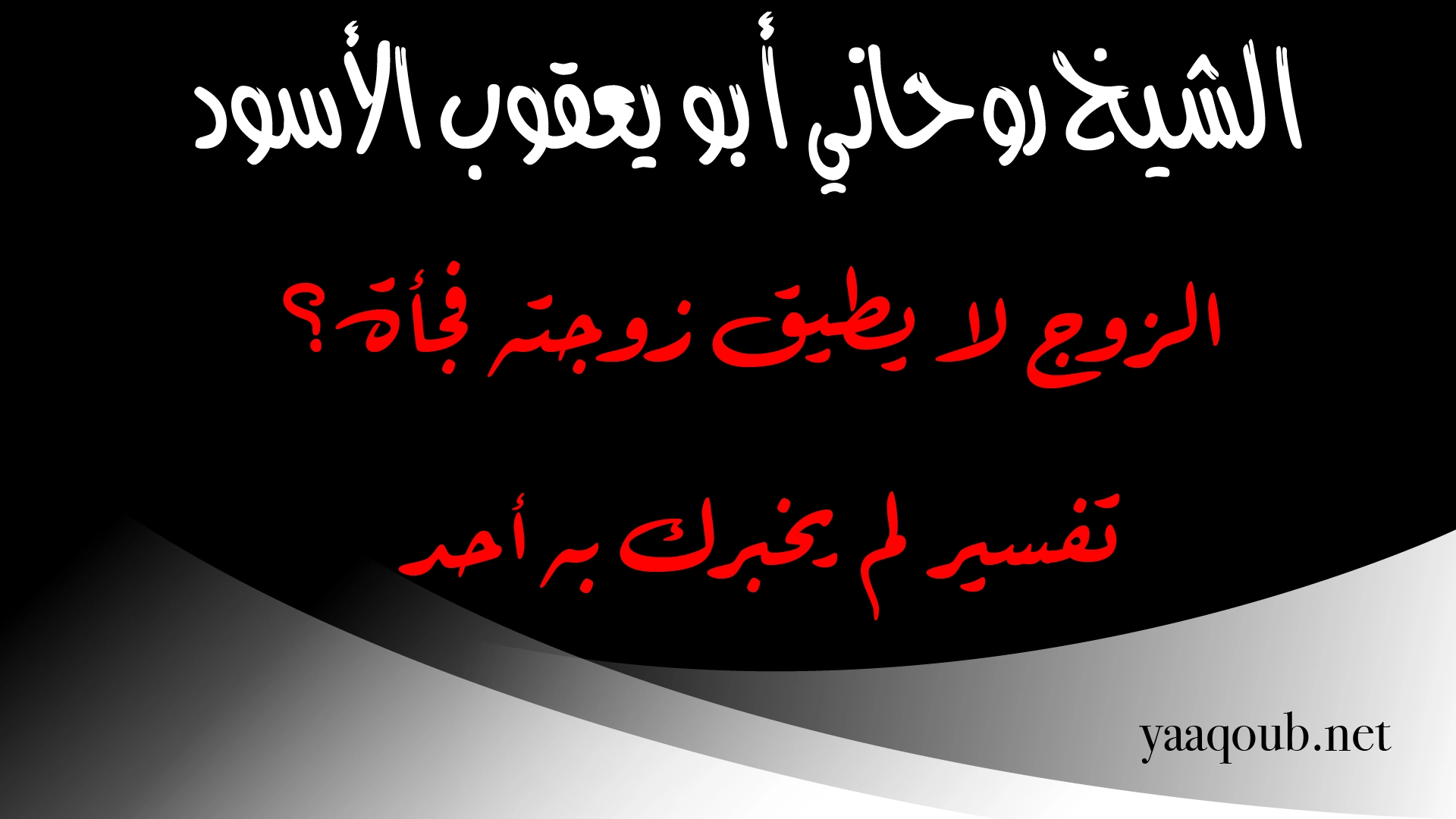 الزوج لا يطيق زوجته فجأة – الشيخ الروحاني أبو يعقوب الأسود يوضح التفسير الحقيقي