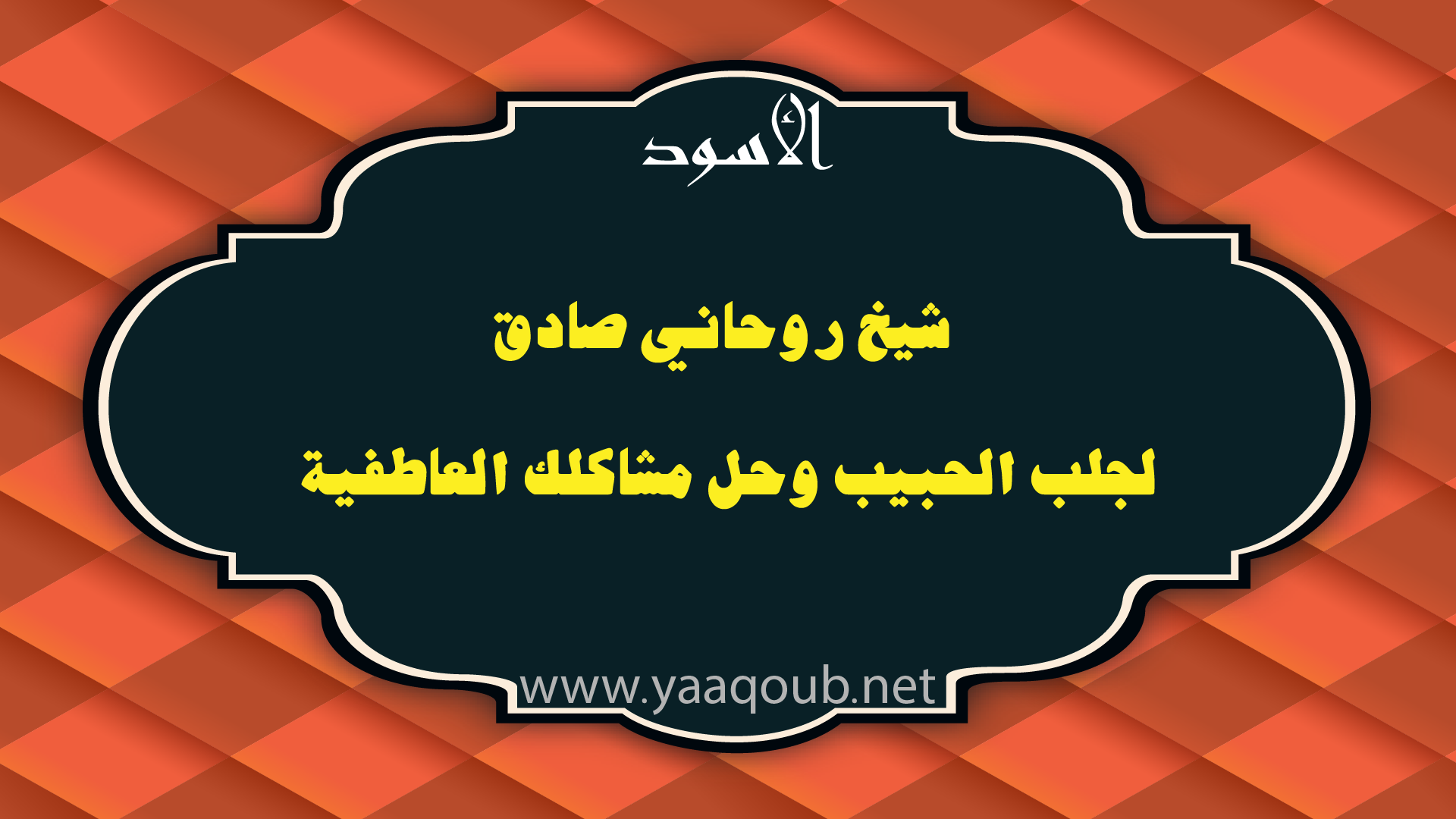 شيخ روحاني صادق لجلب الحبيب وحل مشاكلك العاطفية – yaaqoub.net