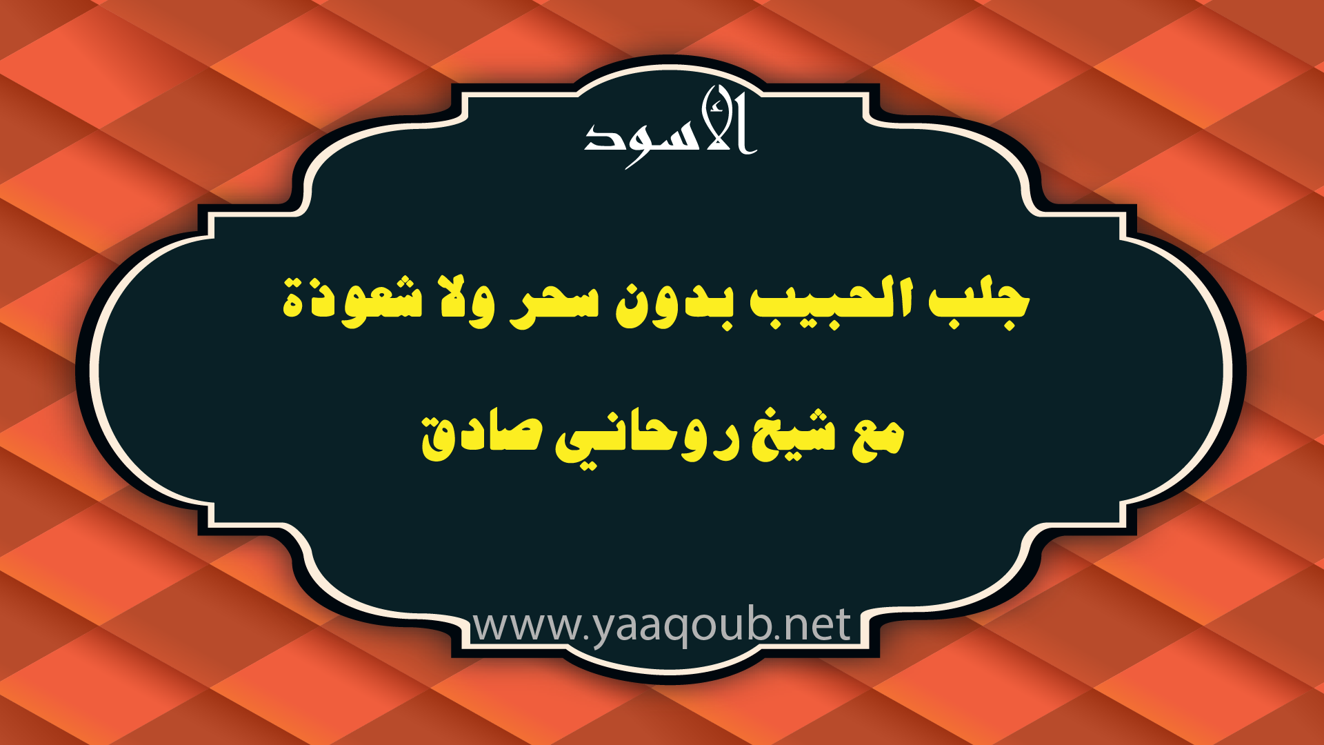جلب الحبيب بدون سحر ولا شعوذة مع شيخ روحاني صادق – yaaqoub.net