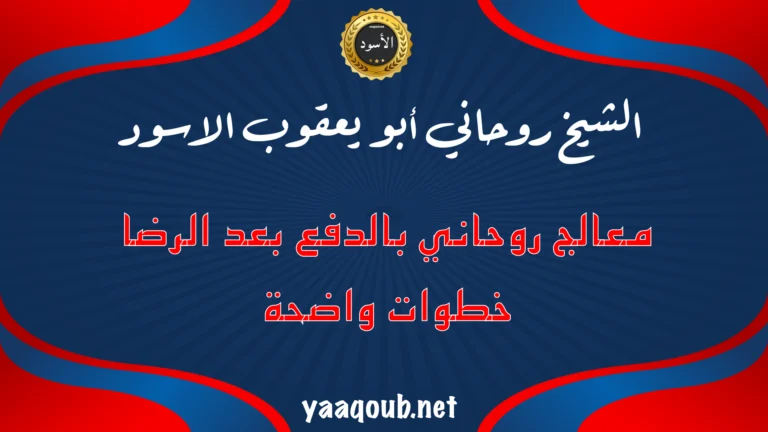 الشيخ الروحاني أبو يعقوب الأسود معالج روحاني بالدفع بعد الرضا بخطوات واضحة على موقع yaaqoub.net