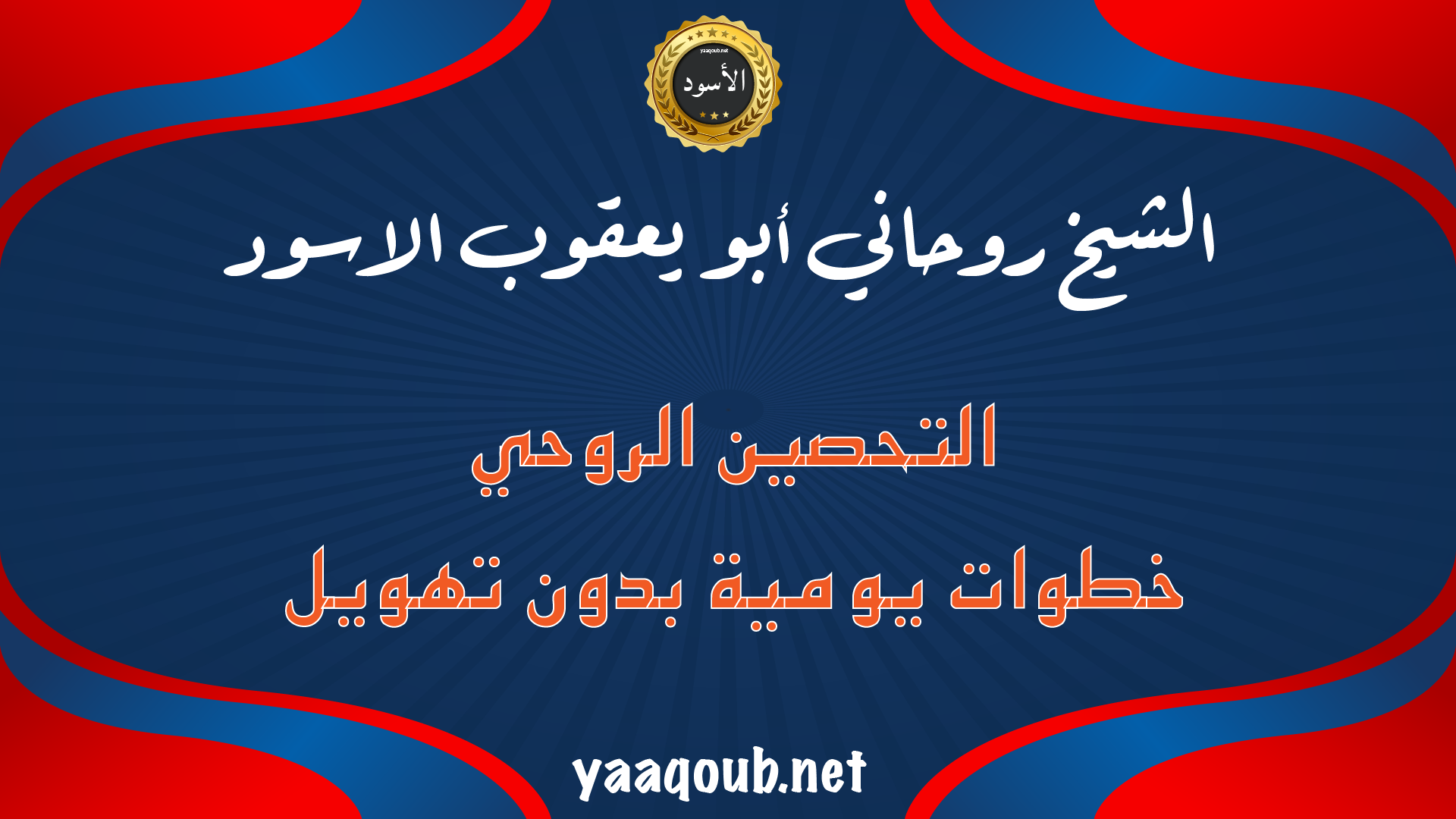 الشيخ الروحاني أبو يعقوب الأسود – التحصين الروحي بخطوات يومية بسيطة بدون تهويل
