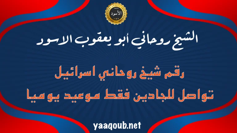 الشيخ الروحاني أبو يعقوب الأسود – رقم شيخ روحاني في إسرائيل للتواصل مع الجادّين فقط يوميًا