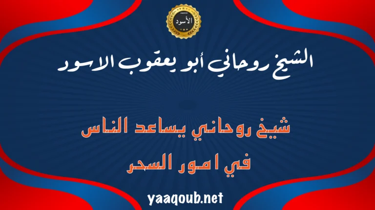 الشيخ الروحاني أبو يعقوب الأسود – شيخ روحاني يساعد الناس في حل مشاكل السحر والطاقات السلبية
