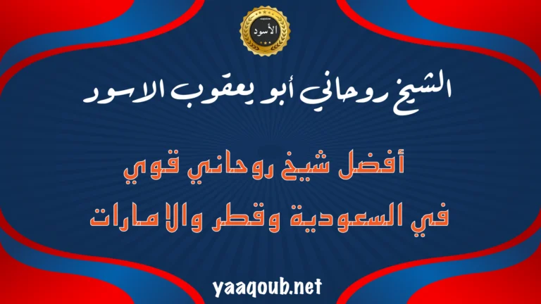 أفضل شيخ روحاني قوي في السعودية وقطر والإمارات – الشيخ أبو يعقوب الأسود